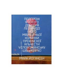 Подорож ученого доктора Леонардо і його майбутньої коханки прекрасної Альчести у Слобожанську Швейцарію
